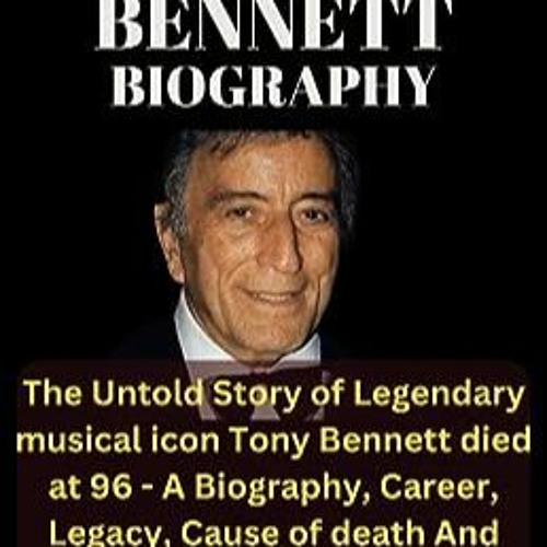 Tony Bennett: A Comprehensive Biography Tony Bennett: A Comprehensive Biography