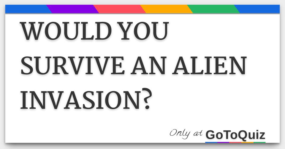 Will Humanity Survive The Alien Invasion? Will Humanity Survive The Alien Invasion?